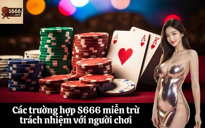 Các trường hợp S666 miễn trừ trách nhiệm với người chơi