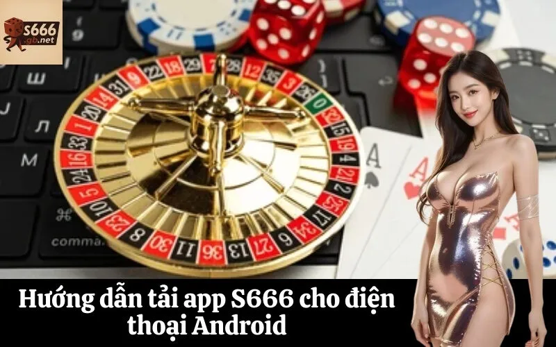 Hướng dẫn tải app S666 cho điện thoại Android