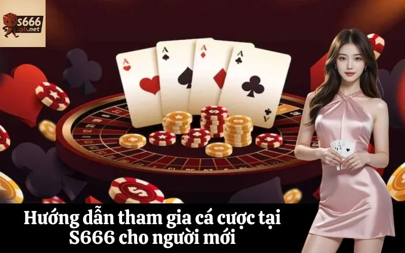 Hướng dẫn tham gia cá cược tại S666 cho người mới