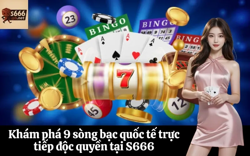 Khám phá 9 sòng bạc quốc tế trực tiếp độc quyền tại S666