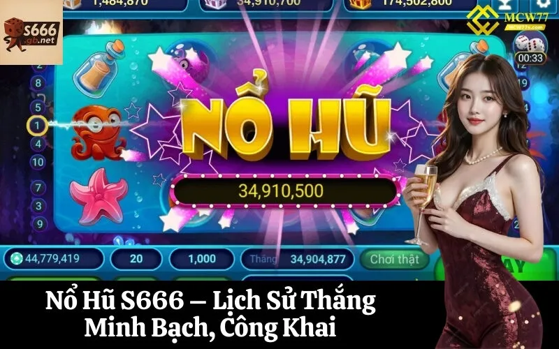 Nổ Hũ S666 – Lịch Sử Thắng Minh Bạch, Công Khai