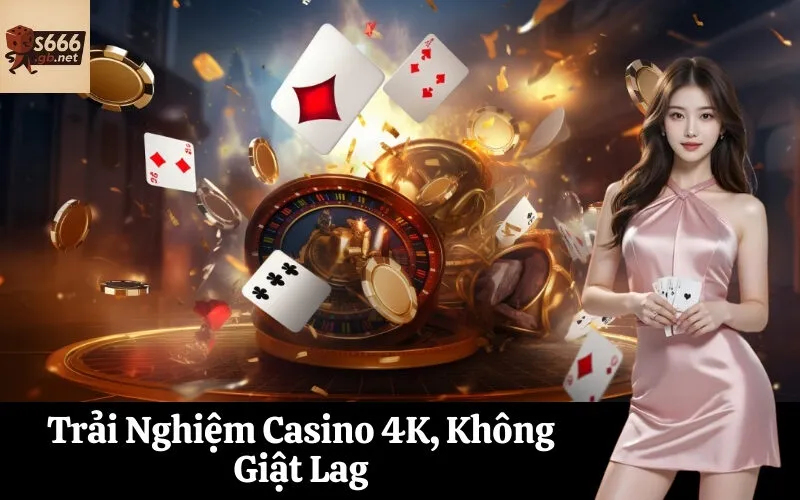 Trải Nghiệm Casino 4K, Không Giật Lag